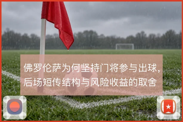 佛罗伦萨为何坚持门将参与出球，后场短传结构与风险收益的取舍