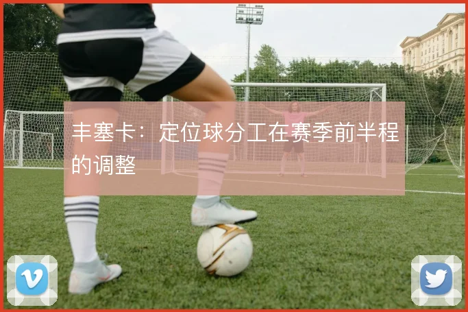 丰塞卡：定位球分工在赛季前半程的调整
