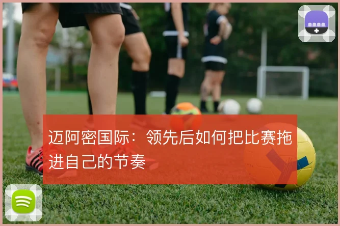 迈阿密国际：领先后如何把比赛拖进自己的节奏