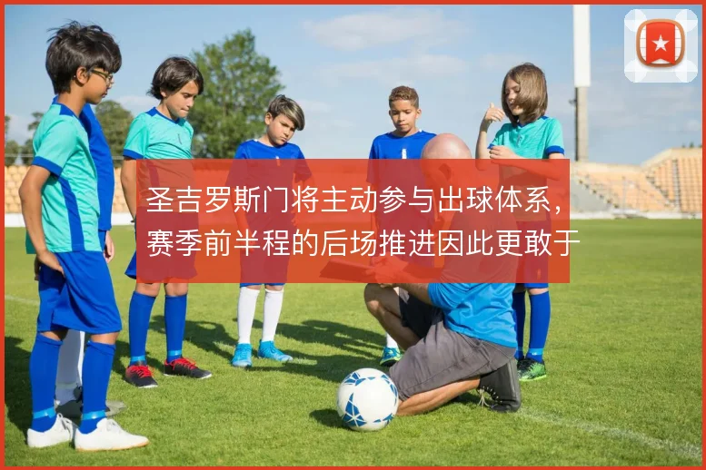 圣吉罗斯门将主动参与出球体系，赛季前半程的后场推进因此更敢于压上