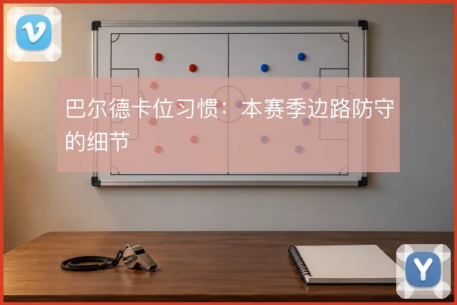 巴尔德卡位习惯：本赛季边路防守的细节
