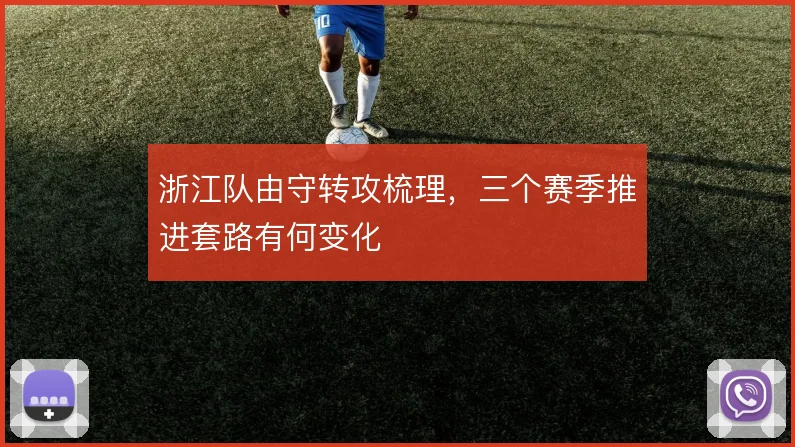 浙江队由守转攻梳理,三个赛季推进套路有何变化