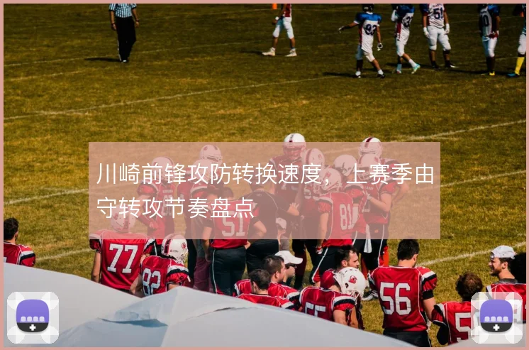 川崎前锋攻防转换速度，上赛季由守转攻节奏盘点