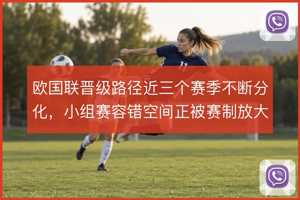 欧国联晋级路径近三个赛季不断分化，小组赛容错空间正被赛制放大