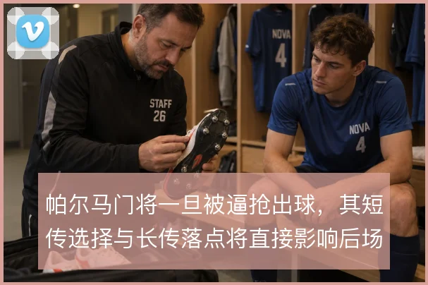 帕尔马门将一旦被逼抢出球,其短传选择与长传落点将直接影响后场推进