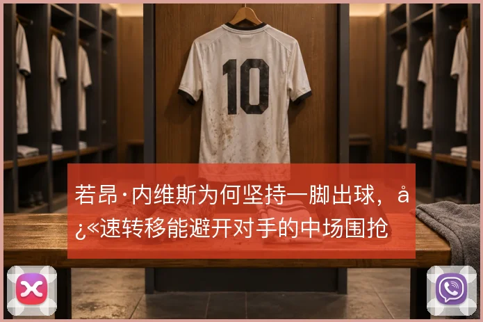 若昂·内维斯为何坚持一脚出球，快速转移能避开对手的中场围抢