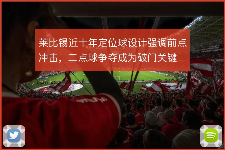 莱比锡近十年定位球设计强调前点冲击,二点球争夺成为破门关键
