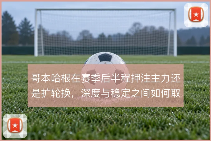 哥本哈根在赛季后半程押注主力还是扩轮换，深度与稳定之间如何取舍