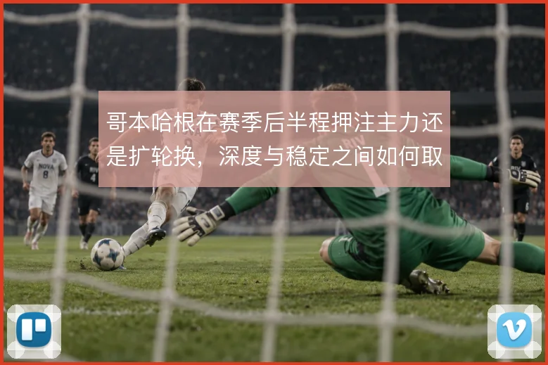 哥本哈根在赛季后半程押注主力还是扩轮换，深度与稳定之间如何取舍